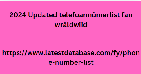 2024 Updated telefoannûmerlist fan wrâldwiid