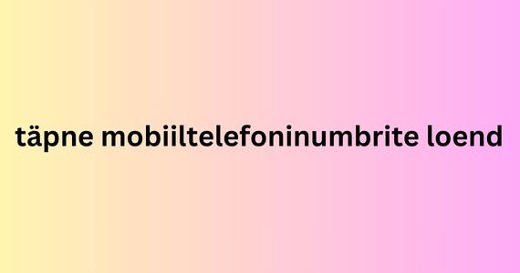 täpne mobiiltelefoninumbrite loend